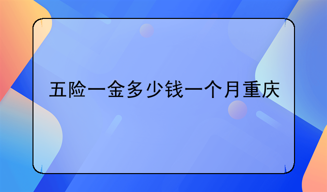 五险一金多少钱一个月重庆