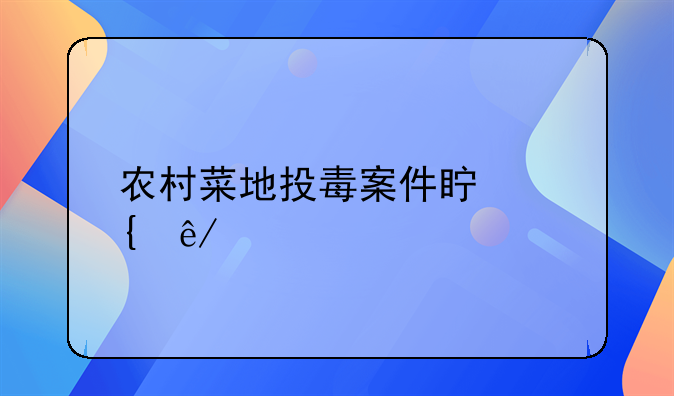 农村菜地投毒案件真实事件