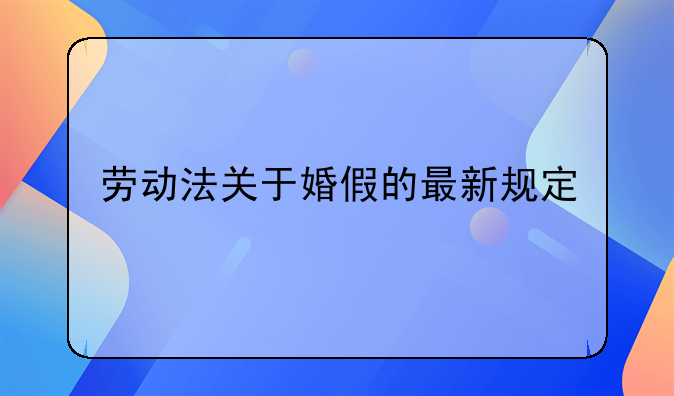 劳动法关于婚假的最新规定