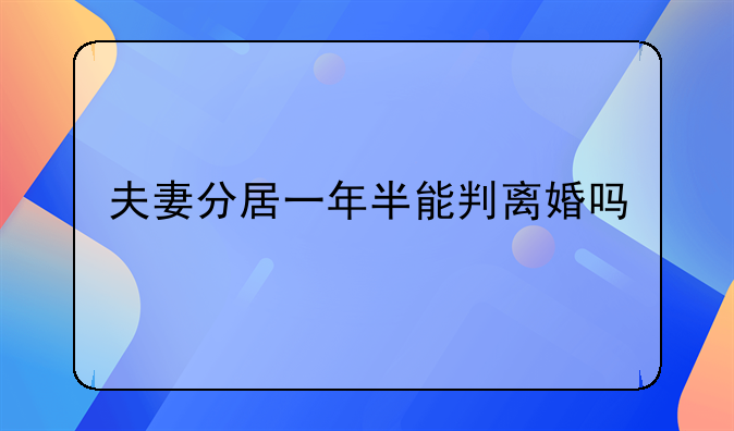 夫妻分居一年半能判离婚吗