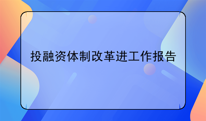 投融资体制改革进工作报告
