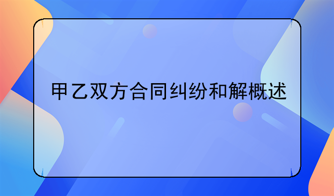 甲乙双方合同纠纷和解概述