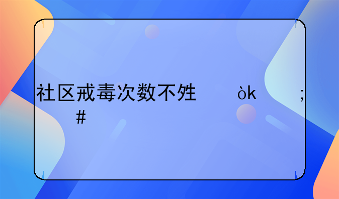社区戒毒次数不够会怎么样