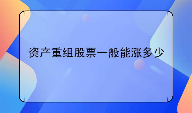 资产重组股票一般能涨多少