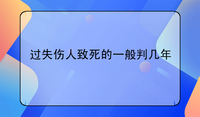 过失伤人致死的一般判几年
