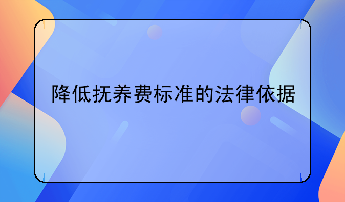 降低抚养费标准的法律依据
