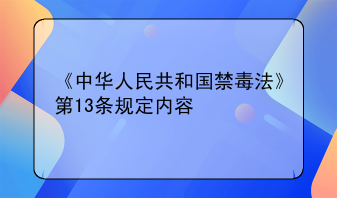 《中华人民共和国禁毒法》第13条规定内容