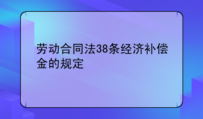 劳动合同法38条经济补偿金的规定