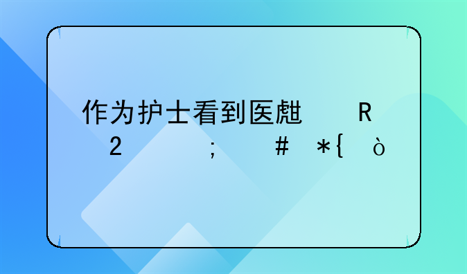 作为护士看到医生收红包怎么办？