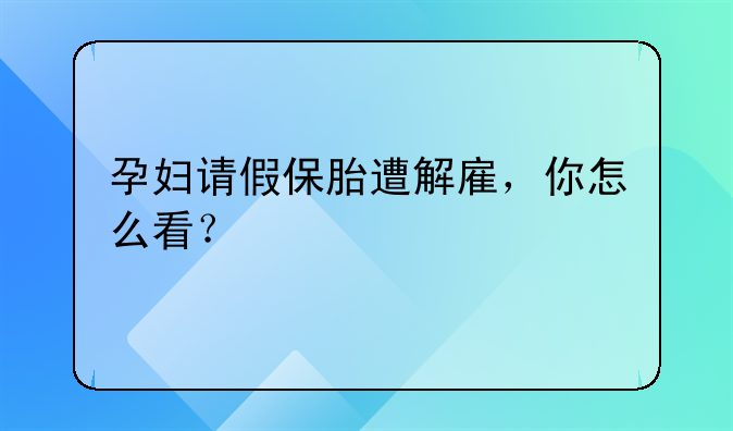 孕妇请假保胎遭解雇，你怎么看？