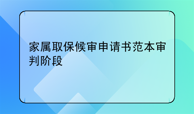 家属取保候审申请书范本审判阶段