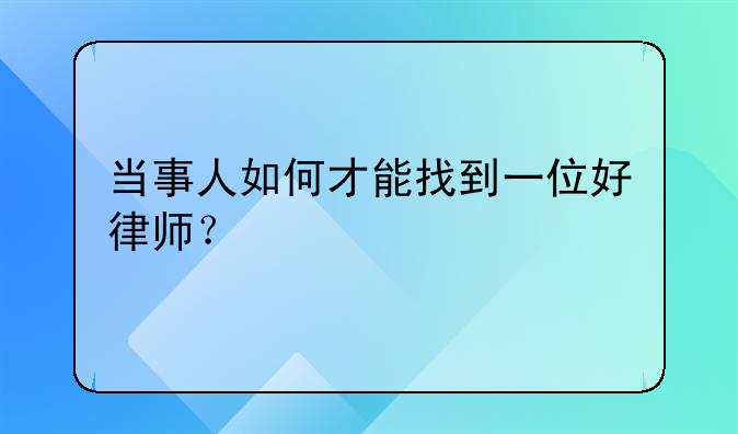 当事人如何才能找到一位好律师？