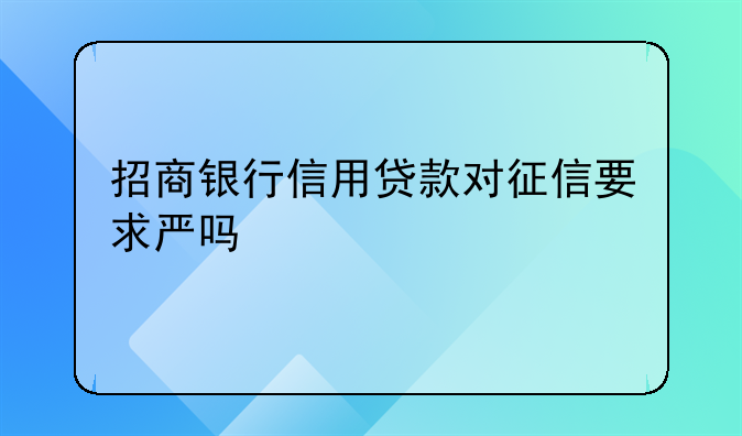招商银行信用贷款对征信要求严吗