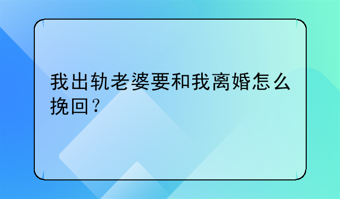 我出轨老婆要和我离婚怎么挽回？