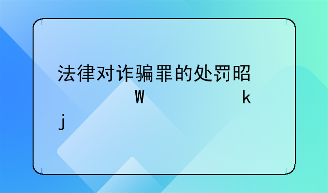 法律对诈骗罪的处罚是如何规定的