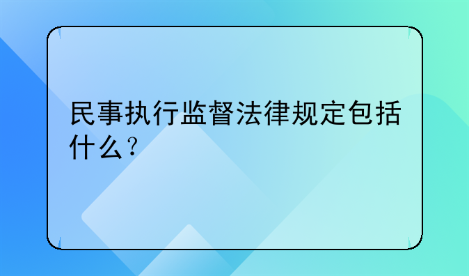 民事执行监督法律规定包括什么？