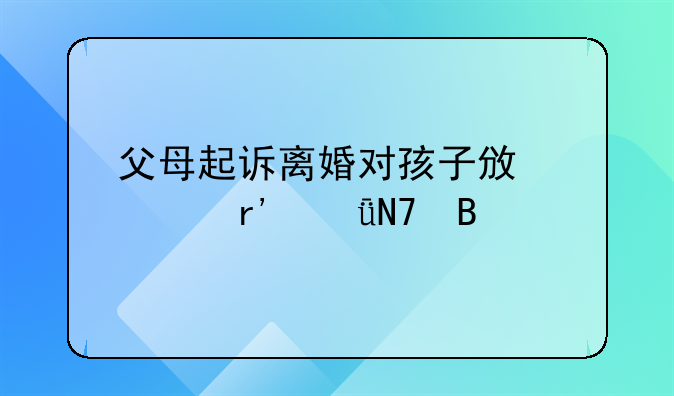 父母起诉离婚对孩子政审有影响吗