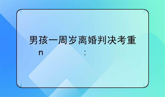 男孩一周岁离婚判决考量因素探讨