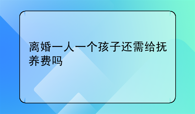 离婚一人一个孩子还需给抚养费吗