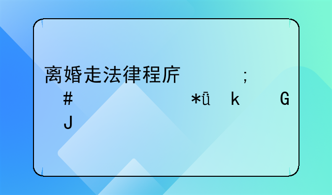 离婚走法律程序怎么走要花多少钱