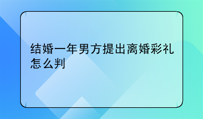 结婚一年男方提出离婚彩礼怎么判