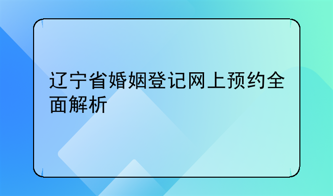 辽宁省婚姻登记网上预约全面解析