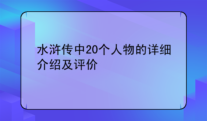 水浒传中20个人物的详细介绍及评价