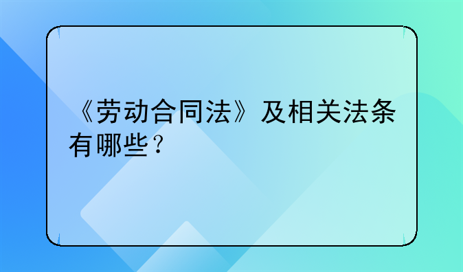 《劳动合同法》及相关法条有哪些？