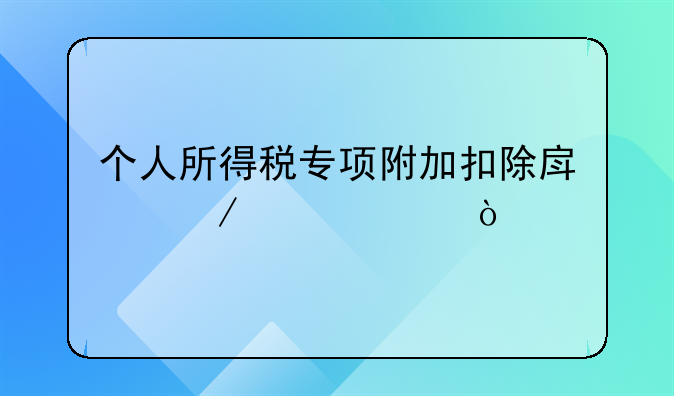 个人所得税专项附加扣除房屋贷款？