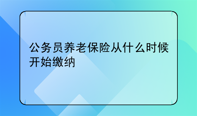 公务员养老保险从什么时候开始缴纳