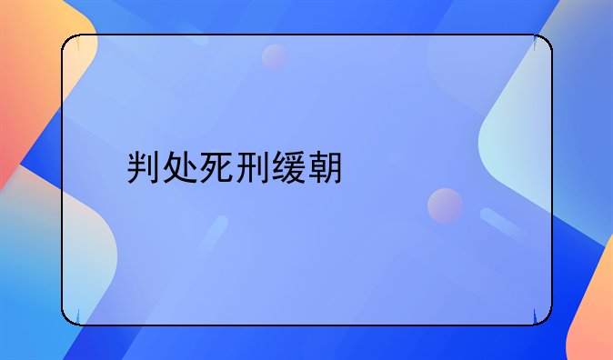 判处死刑缓期两年执行是什么意思？