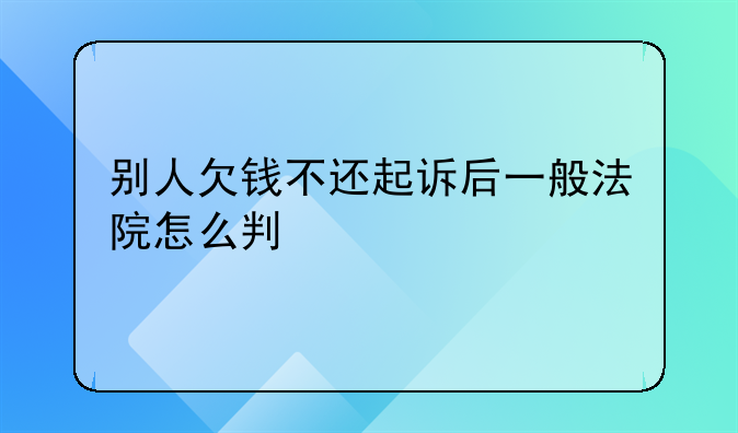 别人欠钱不还起诉后一般法院怎么判