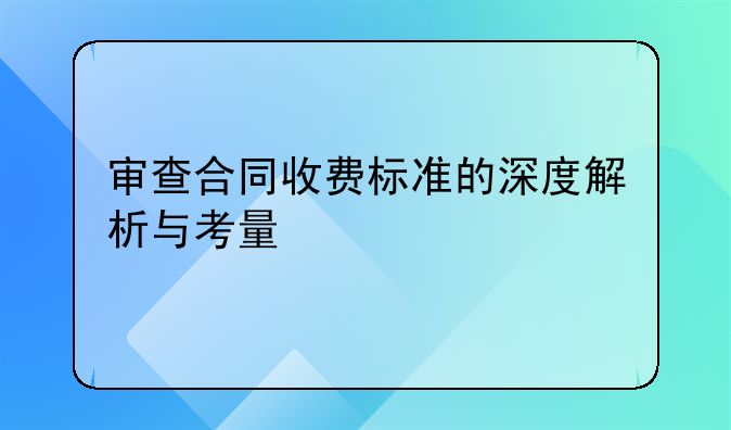审查合同收费标准的深度解析与考量