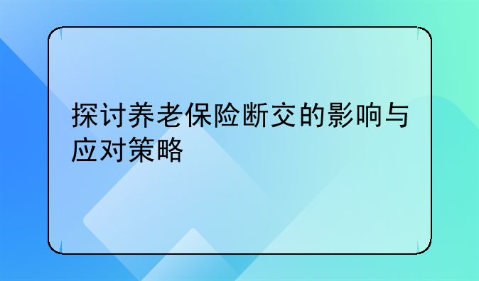 探讨养老保险断交的影响与应对策略