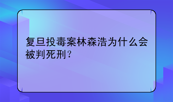 复旦投毒案林森浩为什么会被判死刑？