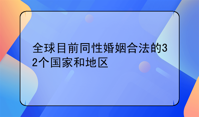 全球目前同性婚姻合法的32个国家和地区