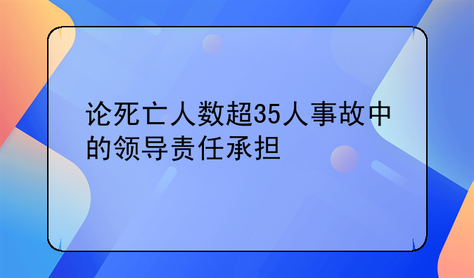论死亡人数超35人事故中的领导责任承担
