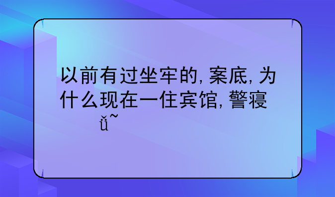 以前有过坐牢的,案底,为什么现在一住宾馆,警察就查??