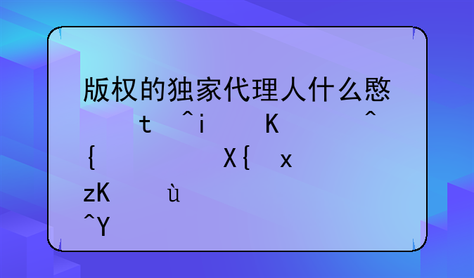 版权的独家代理人什么意思?是作者给钱出版社运营吗?