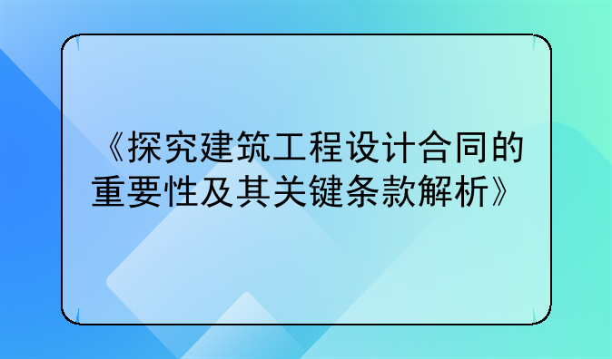 《探究建筑工程设计合同的重要性及其关键条款解析》