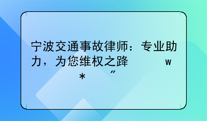 宁波交通事故律师：专业助力，为您维权之路保驾护航