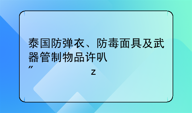 泰国防弹衣、防毒面具及武器管制物品许可证制度解析