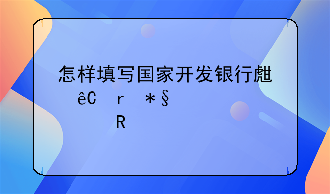 怎样填写国家开发银行生源地助学贷款申请表