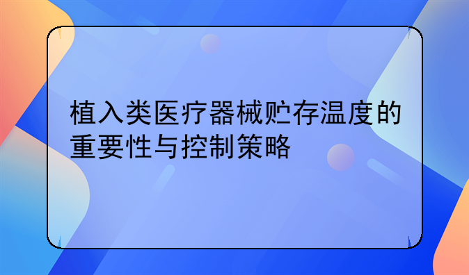 植入类医疗器械贮存温度的重要性与控制策略