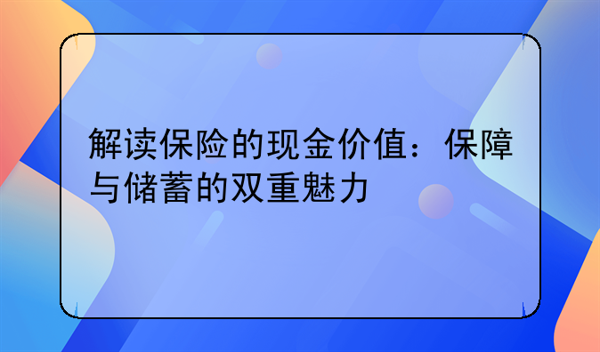 解读保险的现金价值：保障与储蓄的双重魅力