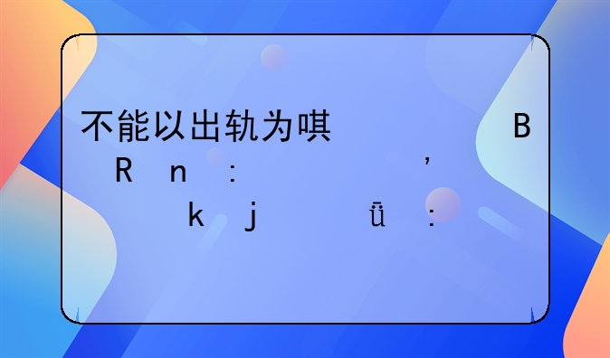 不能以出轨为唯一理由直接起诉离婚的深度探讨