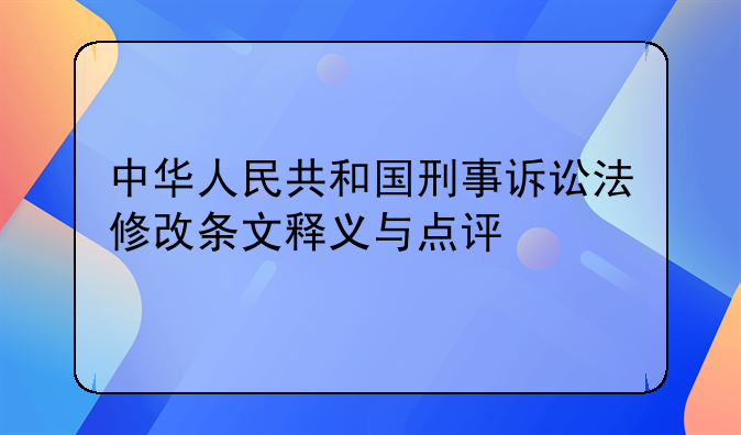 中华人民共和国刑事诉讼法修改条文释义与点评