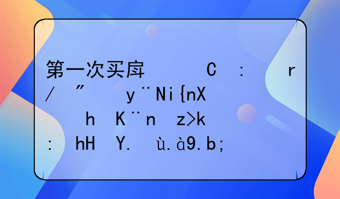第一次买房子去看房的时候要了解注意些什么？
