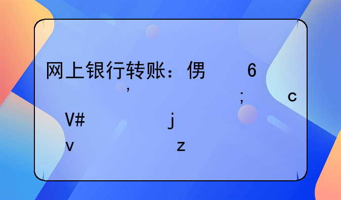 网上银行转账：便捷、安全与高效性的全面解析