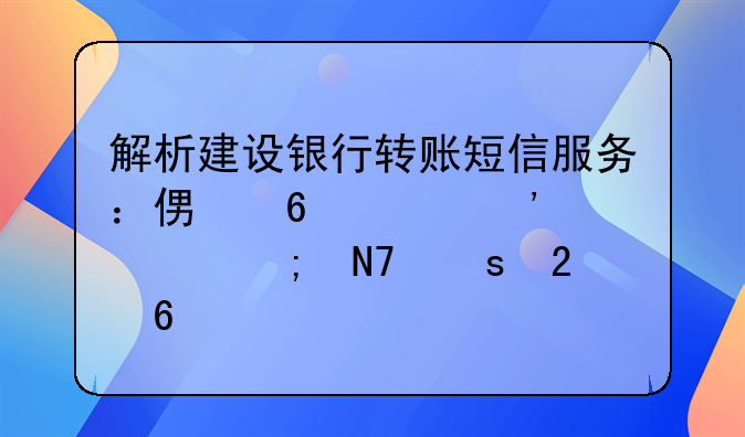 解析建设银行转账短信服务：便捷、安全与操作指南